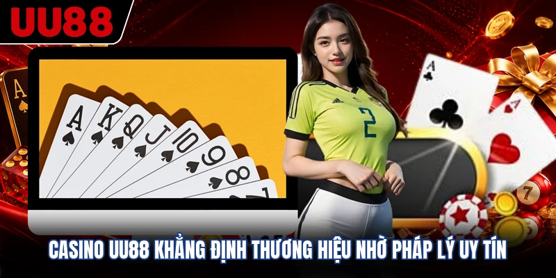 Casino UU88 khẳng định thương hiệu nhờ pháp lý uy tín