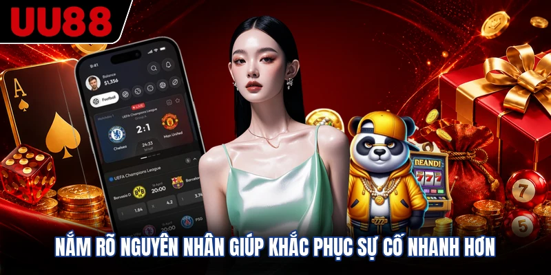 Nắm rõ nguyên nhân giúp khắc phục sự cố nhanh hơn
