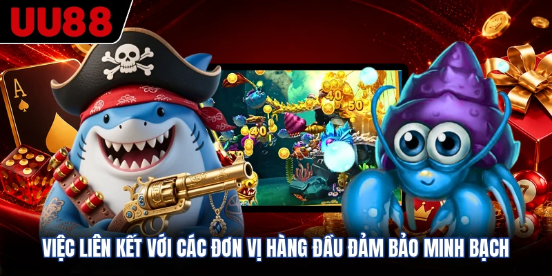 Việc liên kết với các đơn vị hàng đầu đảm bảo minh bạch