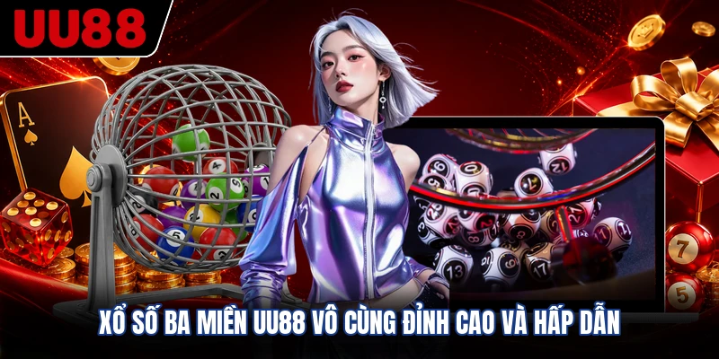 Xổ số ba miền UU88 vô cùng đỉnh cao và hấp dẫn